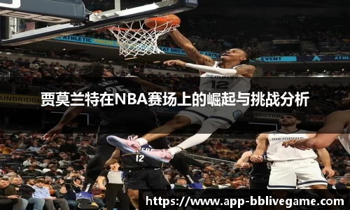贾莫兰特在NBA赛场上的崛起与挑战分析